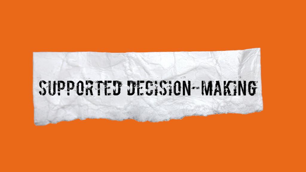 People with disabilities may need assistance making decisions about living arrangements, healthcare, relationships, and financial matters, but they do not necessarily need a guardian to make those decisions for them.